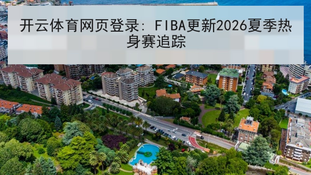 开云体育网页登录: FIBA更新2026夏季热身赛追踪