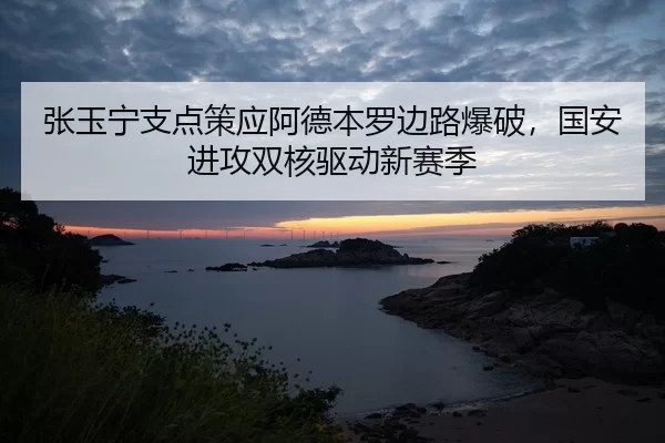 张玉宁支点策应阿德本罗边路爆破，国安进攻双核驱动新赛季